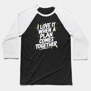 I Love It When a Plan Comes Together Baseball T-Shirt